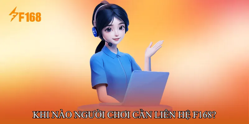 Khi nào người chơi cần liên hệ F168? Khi nào người chơi cần liên hệ F168?