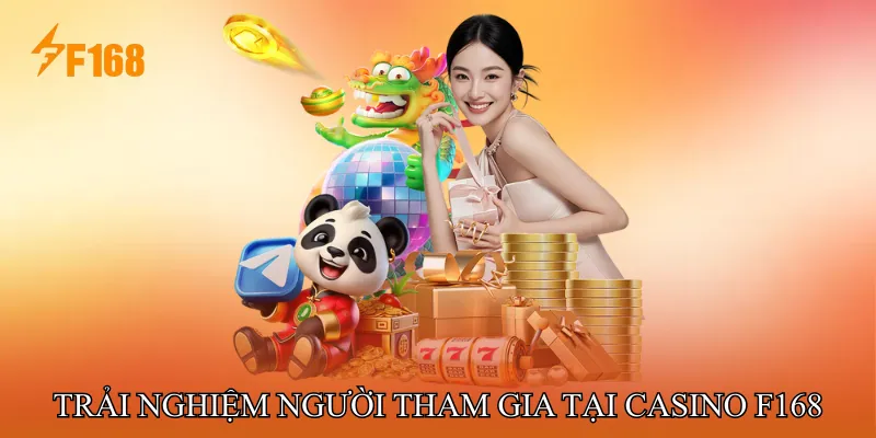 Trải Nghiệm Người Tham Gia Tại Casino F168 Trải Nghiệm Người Tham Gia Tại Casino F168