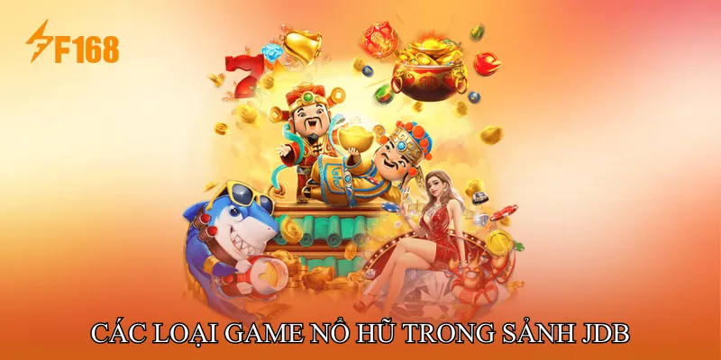 Các loại game Nổ hũ trong Sảnh JDB Các loại game Nổ hũ trong Sảnh JDB