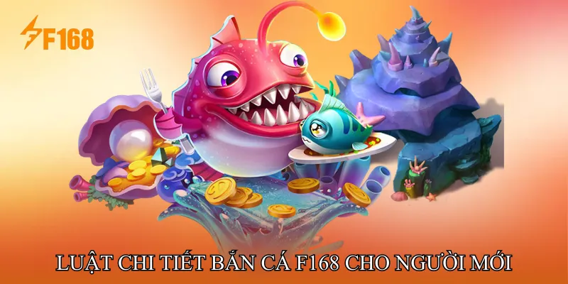 Luật Chi Tiết Bắn Cá F168 Cho Người Mới
